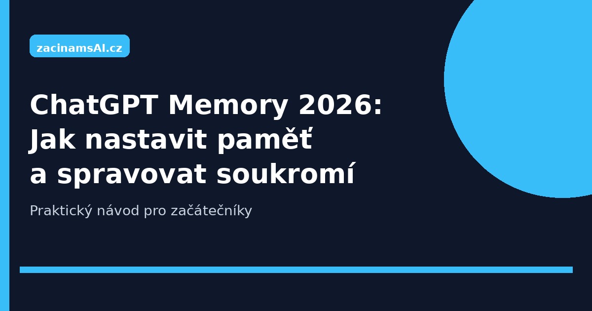 ChatGPT Memory 2026: Jak nastavit paměť, opravit chyby a chránit soukromí